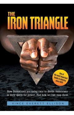 The Iron Triangle: Inside the Liberal Democrat Plan to Use Race to Divide Christians and America in their Quest for Power and How We Can - Vince Everett Ellison