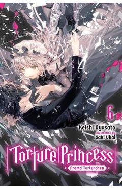 Torture Princess: Fremd Torturchen, Vol. 6 (Light Novel) - Keishi Ayasato