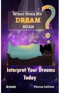 What Does My Dream Mean?: Interpret Your Dreams Today - Theresa Sullivan