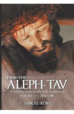 I am the aleph-tav: unveiling jesus in the old testament - samuel koiki