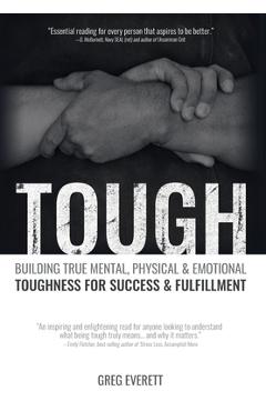 Tough: Building True Mental, Physical and Emotional Toughness for Success and Fulfillment - Greg Everett