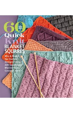 60 Quick Knit Blanket Squares: Mix & Match for Custom Designs Using 220 Superwash(r) Merino from Cascade Yarns(r) - Sixth&spring Books