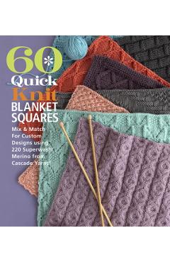 60 Quick Knit Blanket Squares: Mix & Match for Custom Designs Using 220 Superwash(r) Merino from Cascade Yarns(r) - Sixth&spring Books