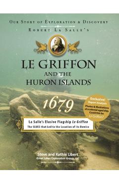 Le Griffon and the Huron Islands - 1679: Our Story of Exploration and Discovery - Steve And Kathie Libert