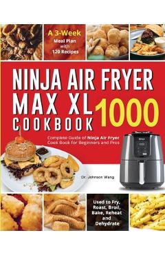 Ninja Air Fryer Cookbook for Beginners: 115+ Fast, Healthy, and Delicious Air Fryer Recipes for Beginners and Advanced Users [Book]