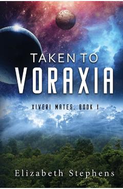 Taken to Voraxia: a SciFi Alien Romance (Xiveri Mates Book 1) - Elizabeth Stephens