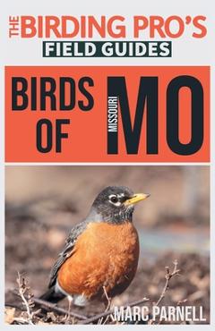 Birds of Missouri (The Birding Pro\'s Field Guides) - Marc Parnell