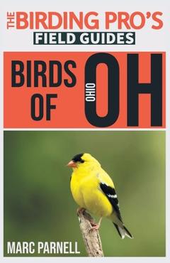Birds of Ohio (The Birding Pro\'s Field Guides) - Marc Parnell