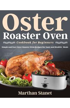 Oster Roaster Oven Cookbook for Beginners - Marthan Stanet