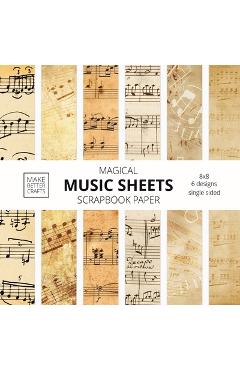 Music Sheets Scrapbook Paper: 8x8 Designer Music Patterned Paper for Decorative Art, DIY Projects, Homemade Crafts, Cool Art Ideas - Make Better Crafts