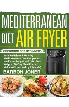 Mediterranean Diet Air Fryer Cookbook for Beginners - Barbon Joner