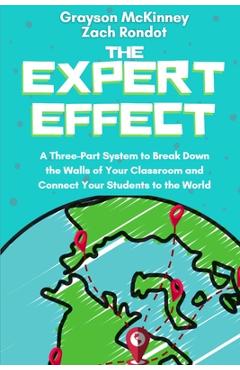 The Expert Effect: A Three-Part System to Break Down the Walls of Your Classroom and Connect Your Students to the World - Grayson Mckinney