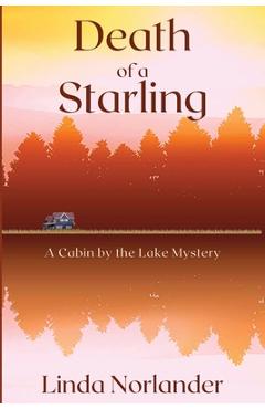 Death of a Starling: A Cabin by the Lake Mystery - Linda Norlander