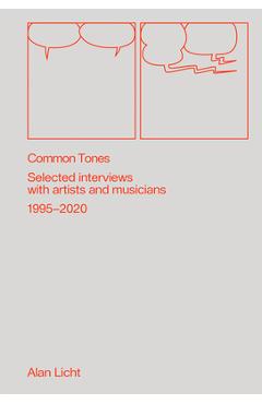 Common Tones: Selected Interviews with Artists and Musicians 1995-2020 - Alan Licht