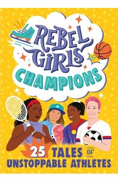 Rebel Girls Champions: 25 Tales of Unstoppable Athletes - Rebel Girls