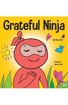 Grateful Ninja: A Children\'s Book About Cultivating an Attitude of Gratitude and Good Manners - Mary Nhin