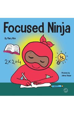 Focused Ninja: A Children\'s Book About Increasing Focus and Concentration at Home and School - Mary Nhin