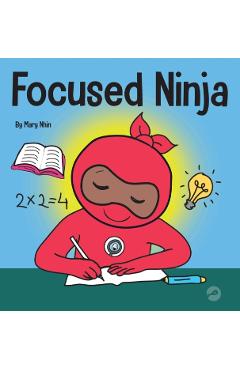 Focused Ninja: A Children's Book About Increasing Focus and Concentration at Home and School - Mary Nhin