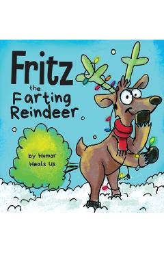 Fritz the Farting Reindeer: A Story About a Reindeer Who Farts - Humor Heals Us