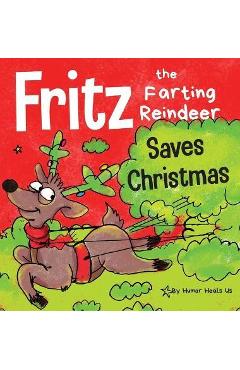 Fritz the Farting Reindeer Saves Christmas: A Story About a Reindeer\'s Superpower - Humor Heals Us