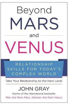 Beyond mars and venus: relationship skills for today's complex world - john gray