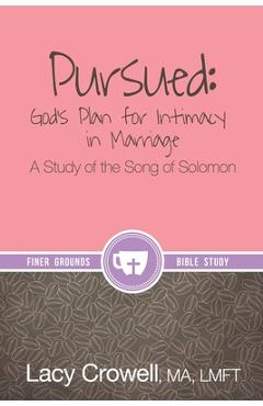 Pursued: God\'s Plan for Intimacy in Marriage: A Study of the Song of Solomon - Lacy Crowell
