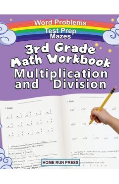 3rd Grade Math Workbook Multiplication and Division: Grade 3, Grade 4, Test Prep, Word Problems - Llc Home Run Press