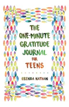 The One-Minute Gratitude Journal for Teens: Simple Journal to Increase Gratitude and Happiness - Brenda Nathan