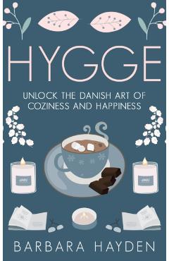 Hygge: Unlock the Danish Art of Coziness and Happiness - Barbara Hayden