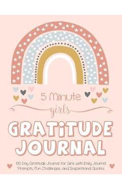 5 Minute Girls Gratitude Journal: 100 Day Gratitude Journal for Girls with Daily Journal Prompts, Fun Challenges, and Inspirational Quotes (Unicorn De - Gratitude Daily