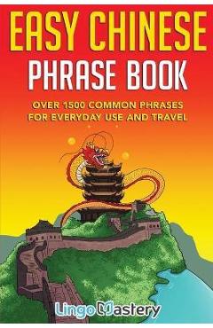 Easy Chinese Phrase Book: Over 1500 Common Phrases For Everyday Use and Travel - Lingo Mastery