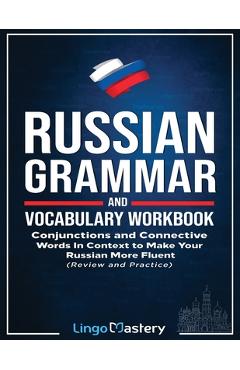 Russian grammar and vocabulary workbook: conjunctions and connective words in context to make your russian more fluent (review and practice) - lingo mastery