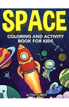 Space coloring and activity book for kids: coloring, dot to dot, mazes, puzzles and more for boys & girls ages 4-8 - activity nest
