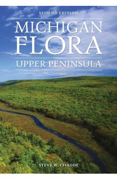 Michigan Flora: Upper Peninsula - Steve W. Chadde