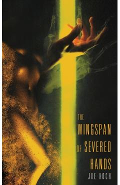 The Wingspan of Severed Hands - Joanna Koch