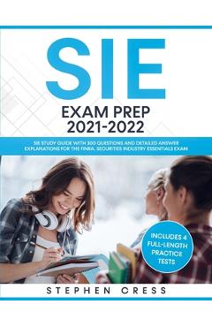 SIE Exam Prep 2021-2022: SIE Study Guide with 300 Questions and Detailed Answer Explanations for the FINRA Securities Industry Essentials Exam - Stephen Cress