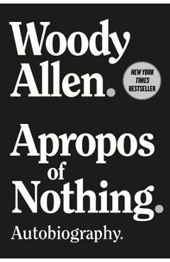 Apropos of Nothing: Autobiography - Woody Allen