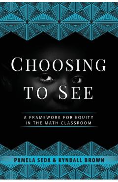 Choosing to See: A Framework for Equity in the Math Classroom - Pamela Seda