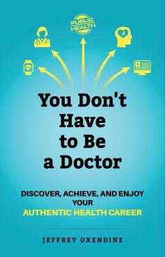 You Don't Have to Be a Doctor: Discover, Achieve, and Enjoy Your Authentic Health Career - Jeffrey Oxendine