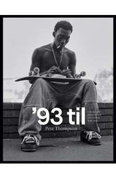 '93 Til: A Photographic Journey Through Skateboarding in the 1990s - Pete Thompson
