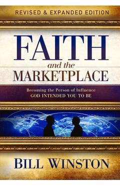 Faith and the Marketplace: Becoming the Person of Influence God Intended You to Be - Bill Winston