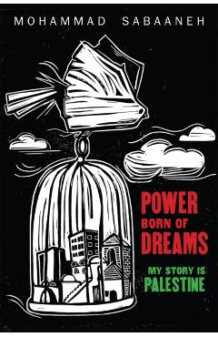 Power Born of Dreams: My Story Is Palestine - Mohammad Sabaaneh