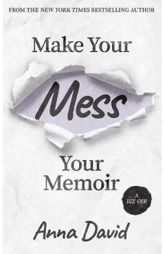 Make Your Mess Your Memoir - Anna David