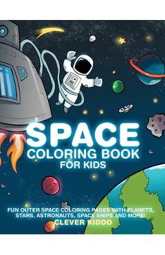 Space Coloring Book for Kids: Fun Outer Space Coloring Pages With Planets, Stars, Astronauts, Space Ships and More! - Clever Kiddo