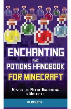 Enchanting and Potions Handbook for Minecraft: Master the Art of Enchanting in Minecraft (Unofficial) - Blockboy