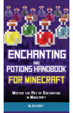 Enchanting and Potions Handbook for Minecraft: Master the Art of Enchanting in Minecraft (Unofficial) - Blockboy