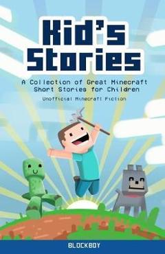 Kid\'s Stories: A Collection of Great Minecraft Short Stories for Children (Unofficial) - Blockboy