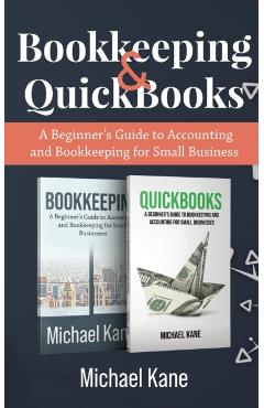 Bookkeeping and QuickBooks: A Beginner's Guide to Accounting and Bookkeeping for Small Business - Michael Kane