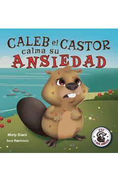 Caleb el Castor tiene un caso de las preocurrugas: Brave the Beaver Has the Worry Warts (Spanish Edition) - Misty Black