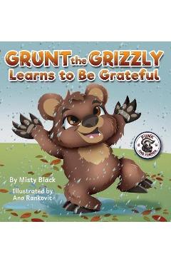 Grunt the Grizzly Learns to Be Grateful - Misty Black